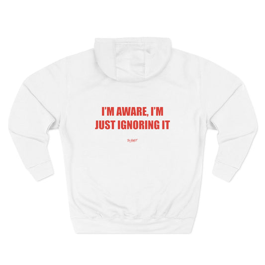 I’M AWARE, I’M JUST IGNORING IT